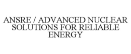 ansre / advanced nuclear solutions for reliable energy