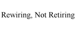 rewiring, not retiring