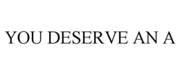 you deserve an a