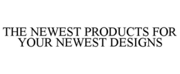 the newest products for your newest designs
