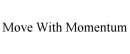 move with momentum