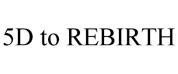 5d to rebirth
