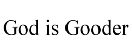 god is gooder