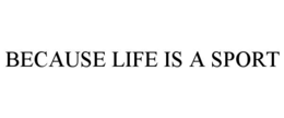 because life is a sport