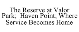 the reserve at valor park;  haven point; where service becomes home