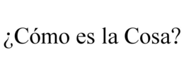 ¿cÓmo es la cosa?