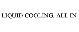 liquid cooling. all in.