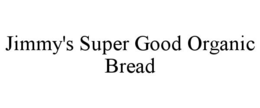 jimmy's super good organic bread