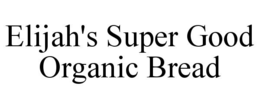 elijah's super good organic bread