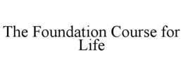 the foundation course for life