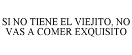 si no tiene el viejito, no vas a comer exquisito
