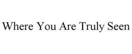 where you are truly seen