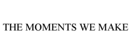 the moments we make