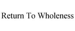 return to wholeness