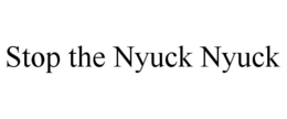 stop the nyuck nyuck