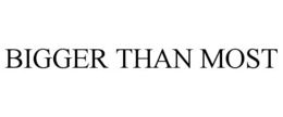bigger than most