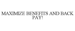 maximize benefits and back pay!