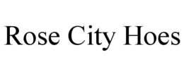 rose city hoes