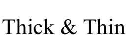 thick & thin