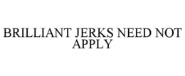 brilliant jerks need not apply