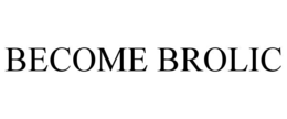 become brolic