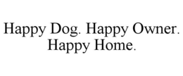 happy dog. happy owner. happy home.