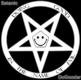 satanic dogooder doing good in the name of evil