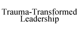 trauma-transformed leadership