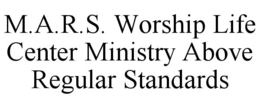 m.a.r.s. worship life center ministry above regular standards
