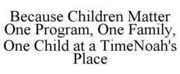 because children matter one program, one family, one child at a timenoah's place