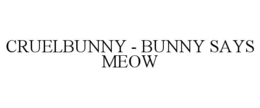cruelbunny - bunny says meow