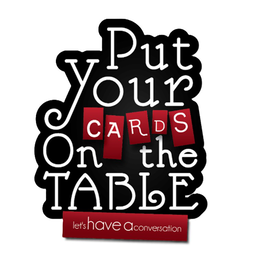 put your cards on the table let's have a conversation