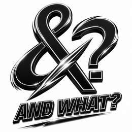 &? and what?