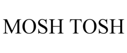 mosh tosh