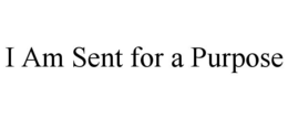 i am sent for a purpose