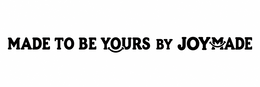 made to be yours by joymade