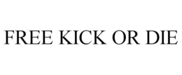 free kick or die