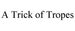 a trick of tropes