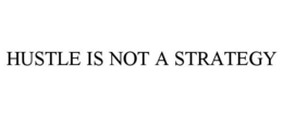 hustle is not a strategy