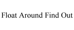 float around find out