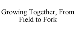 growing together, from field to fork