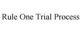 rule one trial process