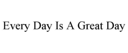 every day is a great day