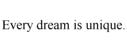 every dream is unique.