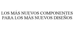 los mÁs nuevos componentes para los mÁs nuevos diseÑos