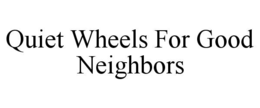 quiet wheels for good neighbors