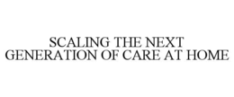 scaling the next generation of care at home