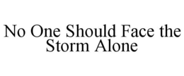no one should face the storm alone
