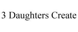 3 daughters create