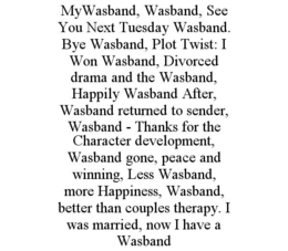 mywasband, wasband, see you next tuesday wasband. bye wasband, plot twist: i won wasband, divorced drama and the wasband, happily wasband after, wasband returned to sender, wasband - thanks for the character development, wasband gone, peace and winning, l